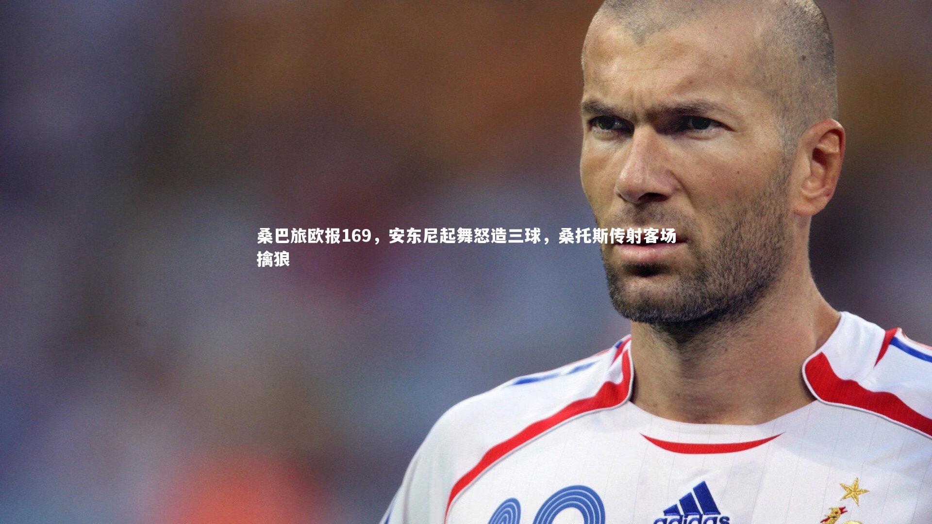 桑巴旅欧报169,安东尼起舞怒造三球,桑托斯传射客场擒狼
