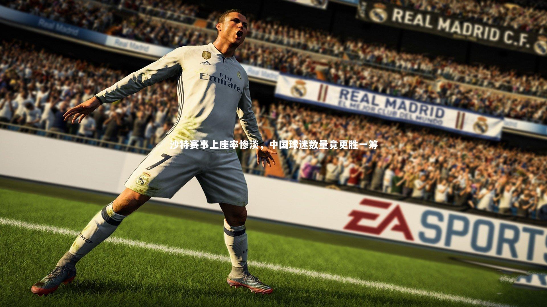 沙特赛事上座率惨淡，中国球迷数量竟更胜一筹