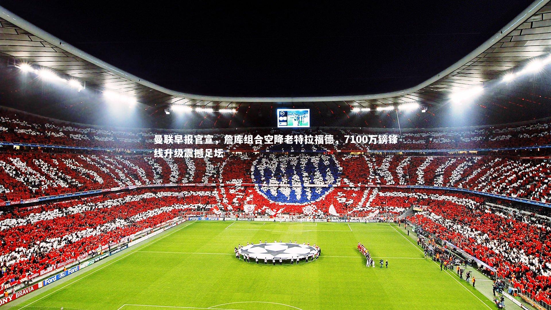 曼联早报官宣,詹库组合空降老特拉福德,7100万镑锋线升级震撼足坛