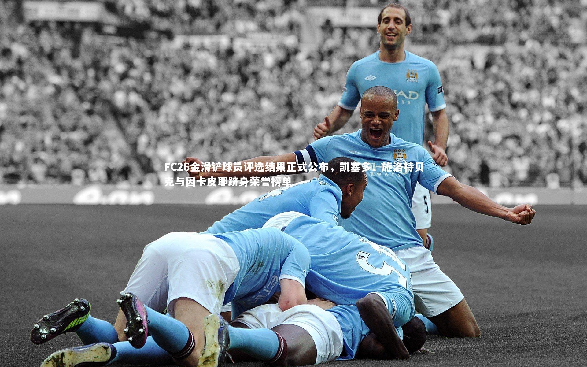FC26金滑铲球员评选结果正式公布，凯塞多、施洛特贝克与因卡皮耶跻身荣誉榜单