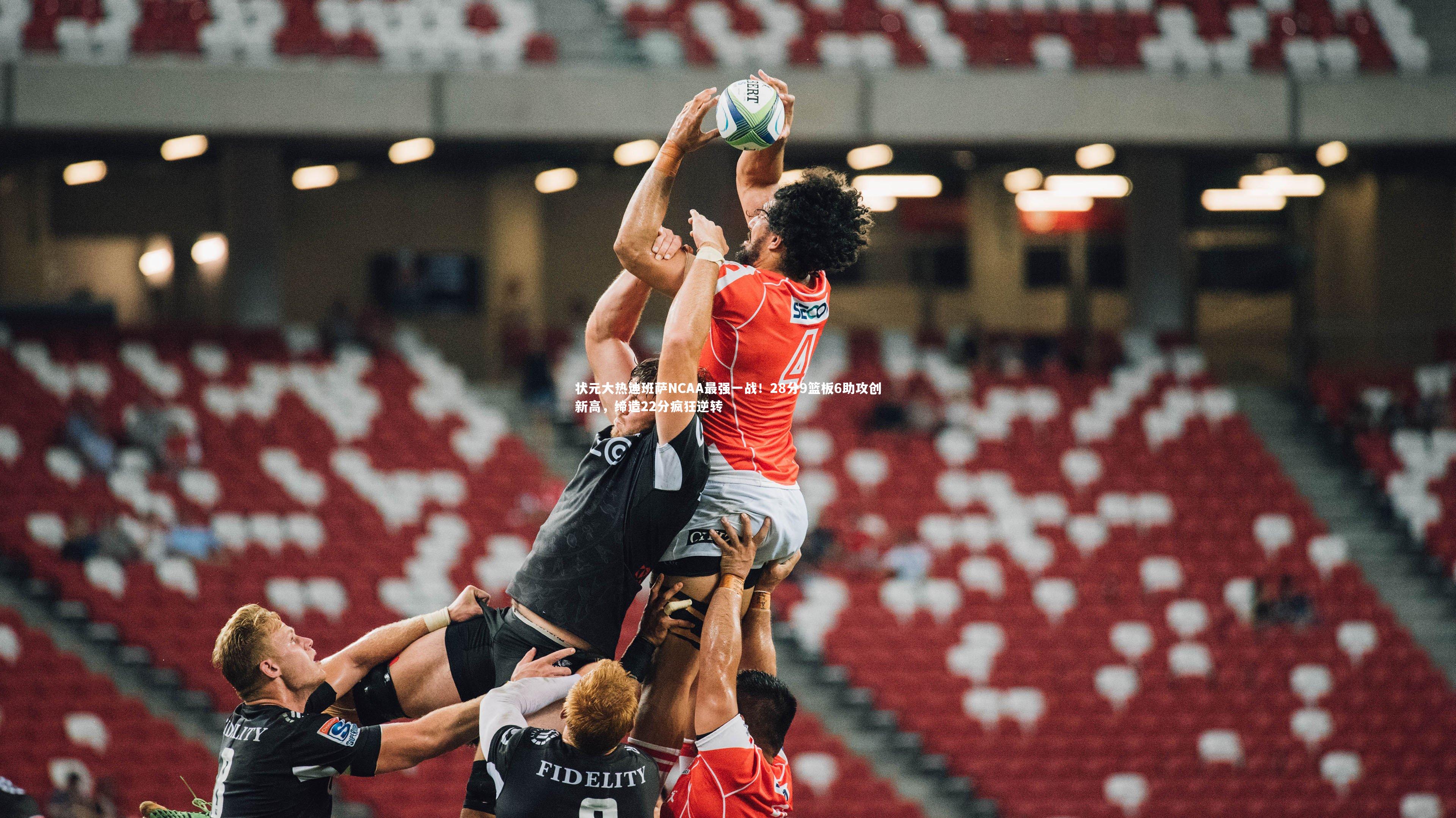 状元大热迪班萨NCAA最强一战！28分9篮板6助攻创新高，缔造22分疯狂逆转