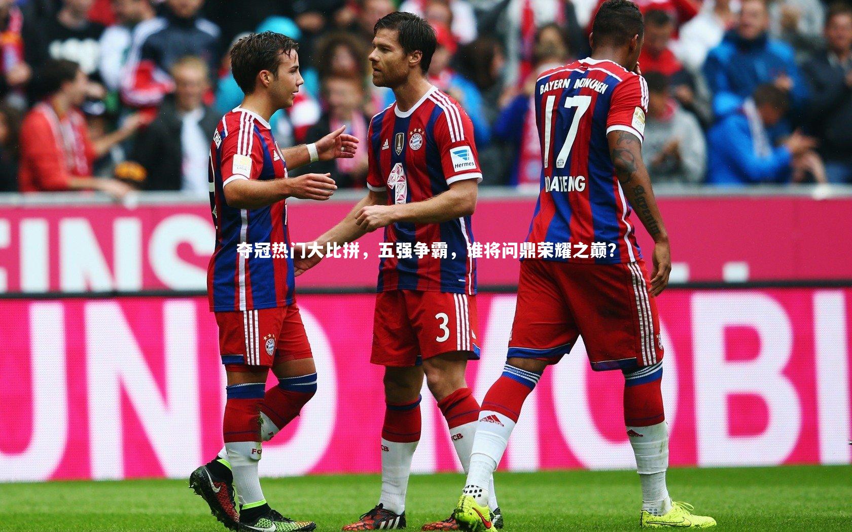 夺冠热门大比拼，五强争霸，谁将问鼎荣耀之巅？