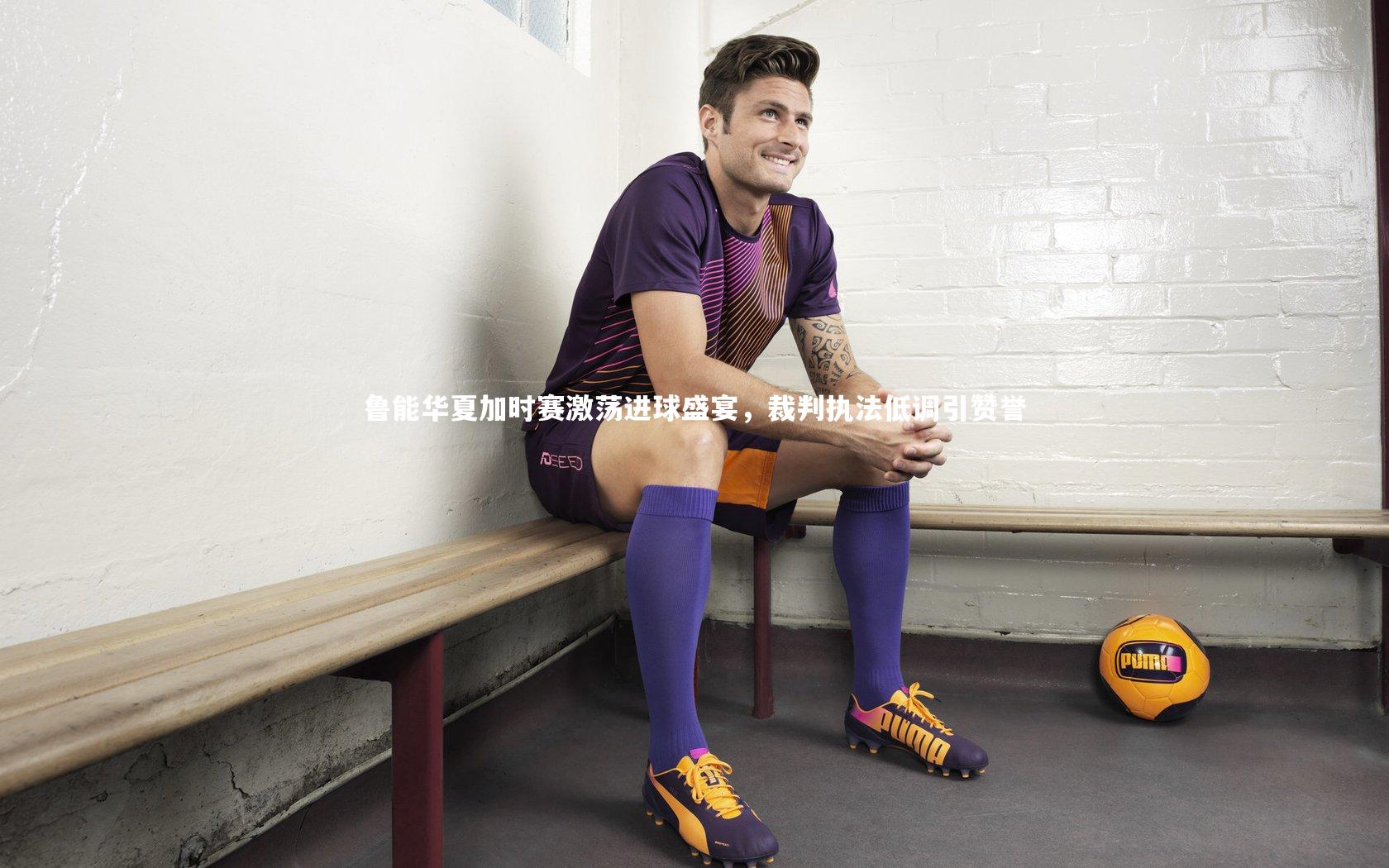 鲁能华夏加时赛激荡进球盛宴，裁判执法低调引赞誉